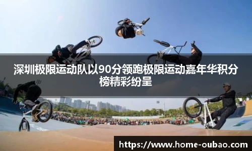 深圳极限运动队以90分领跑极限运动嘉年华积分榜精彩纷呈